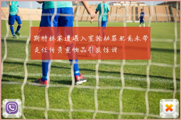 斯特林家遭遇入室抢劫罪犯竟未带走任何贵重物品引发惊讶