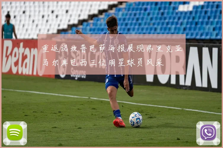 重返诺坎普巴萨海报展现弗里克亚马尔库巴西三位明星球员风采